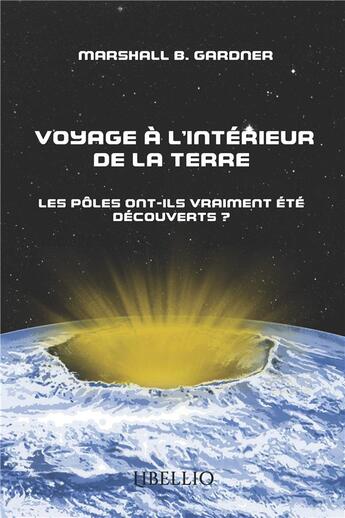 Couverture du livre « Voyage a l'interieur de la terre - les poles ont-ils vraiment ete decouverts? » de Gardner Marshall B. aux éditions Libellio