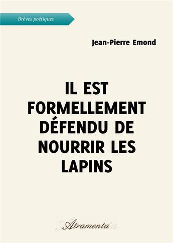 Couverture du livre « Il est formellement défendu de nourrir les lapins » de Jean-Pierre Emond aux éditions Atramenta