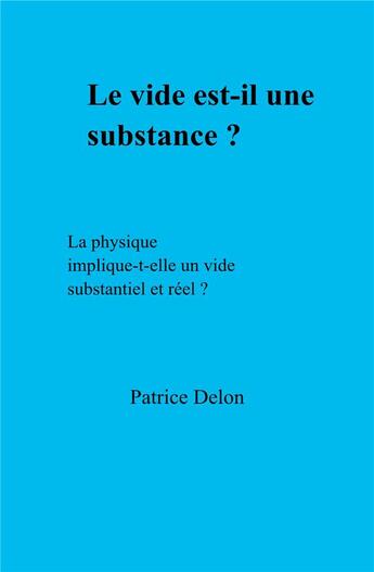 Couverture du livre « Le vide est-il une substance ? la physique implique-t-elle un vide substantiel et réel ? » de Delon Patrice aux éditions Librinova