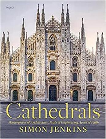 Couverture du livre « Cathedrals masterpieces of architecture, feats of engineering, icons of faith » de Simon Jenkins aux éditions Rizzoli