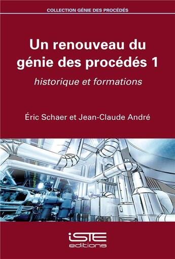 Couverture du livre « Un renouveau du génie des procédés t.1 ; historique et formations » de Andre Jean-Claude et Eric Schaer aux éditions Iste