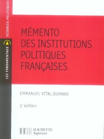 Couverture du livre « Mémento des institutions politiques françaises (5e édition) » de Vital-Durand E. aux éditions Hachette Education