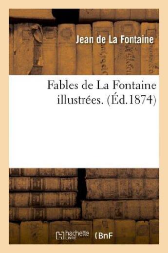 Couverture du livre « Fables de La Fontaine illustrées (éd. 1874) » de Jean De La Fontaine aux éditions Hachette Bnf