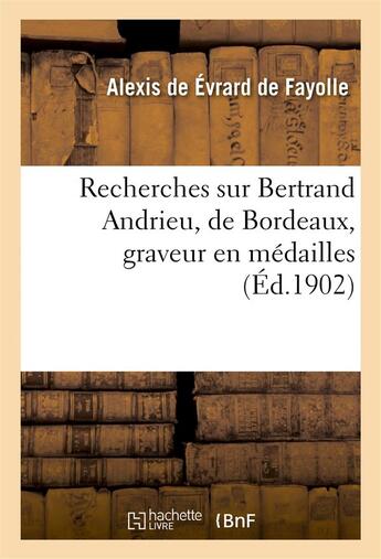 Couverture du livre « Recherches sur bertrand andrieu, de bordeaux, graveur en medailles, » de Evrard De Fayolle A. aux éditions Hachette Bnf