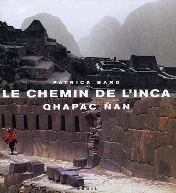 Couverture du livre « Le chemin de l'inca Qhapac Ñan » de Patrick Bard aux éditions Seuil