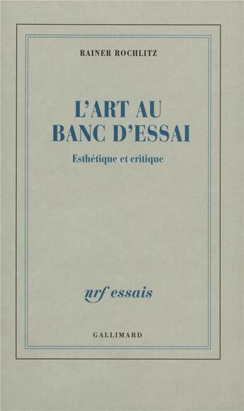 Couverture du livre « L'Art au banc d'essai : Esthétique et critique » de Rochlitz Rainer aux éditions Gallimard