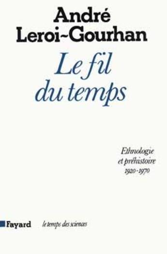 Couverture du livre « Le fil du temps : ethnologie et préhistoire (1935-1970) » de Andre Leroi-Gourhan aux éditions Fayard