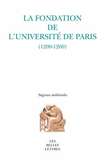 Couverture du livre « La fondation de l'université de Paris ; choix de textes traduits (1200-1260) » de Pascale Bermon aux éditions Belles Lettres