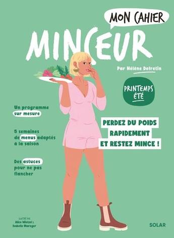 Couverture du livre « Mon cahier : Minceur printemps-été : Perdez du poids rapidement et restez mince ! » de Isabelle Maroger et Helene Defretin et Alice Wietzel aux éditions Solar