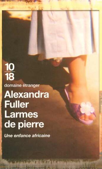 Couverture du livre « Larmes De Pierre ; Une Enfance Africaine » de Alexandra Fuller aux éditions 10/18