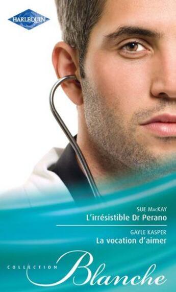 Couverture du livre « L'irresistible dr Perano ; la vocation d'aimer » de Gayle Kasper et Sue Mackay aux éditions Harlequin