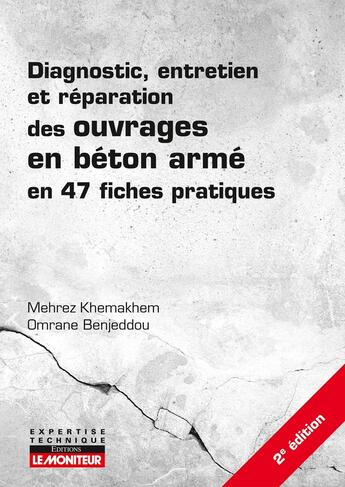 Couverture du livre « Diagnostic, entretien et réparation des ouvrages en béton armé : en 47 fiches pratiques (2e édition) » de Omrane Benjeddou et Mehrez Khemakhem aux éditions Le Moniteur