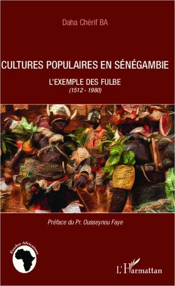 Couverture du livre « Cultures populaires en Sénégambie ; l'exemple des Fulbe 1512-1980 » de Daha Cherif Ba aux éditions L'harmattan