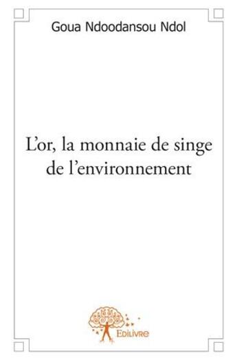 Couverture du livre « L'or, la monnaie de singe de l'environnement » de Goua Ndoodansou Ndol aux éditions Edilivre