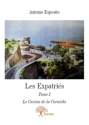 Couverture du livre « Les expatriés t.1 ; le casino de la Corniche » de Antoine Esposito aux éditions Edilivre