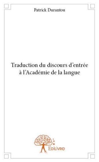 Couverture du livre « Traduction du discours d'entrée à l'academie de la langue » de Patrick Durantou aux éditions Edilivre