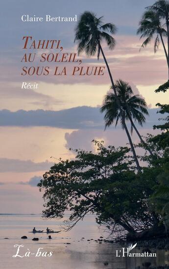 Couverture du livre « Tahiti, au soleil, sous la pluie » de Claire Bertrand aux éditions L'harmattan