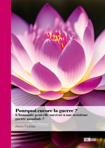 Couverture du livre « Pourquoi encore la guerre ? L'humanité peut-elle survivre à une troisième guerre mondiale ? » de Amon Etchian aux éditions Publibook