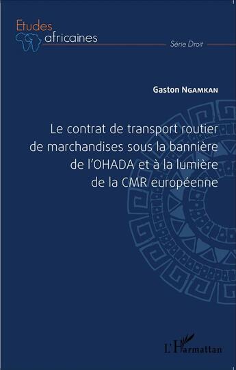 Couverture du livre « Le contrat de transport routier de marchandise sous la bannière de l'OHADA et à la lumière de la CMR européenne » de Gaston Ngamkan aux éditions L'harmattan