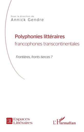 Couverture du livre « Polyphonies littéraires francophones transcontinentales ; frontières, front tierces ? » de Annick Gendre aux éditions L'harmattan