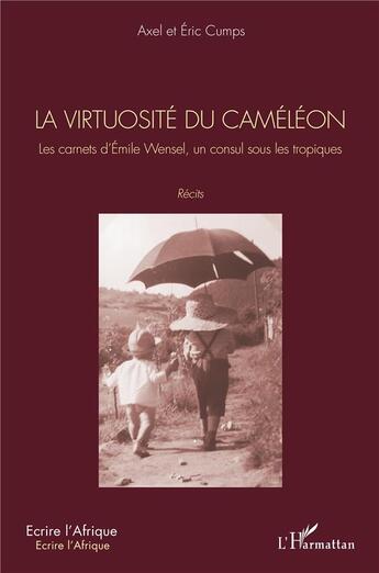 Couverture du livre « La virtuosite du caméléon ; les carnets d'Emile Wensel, un consul sous les tropiques » de Axel Cumps et Eric Cumps aux éditions L'harmattan