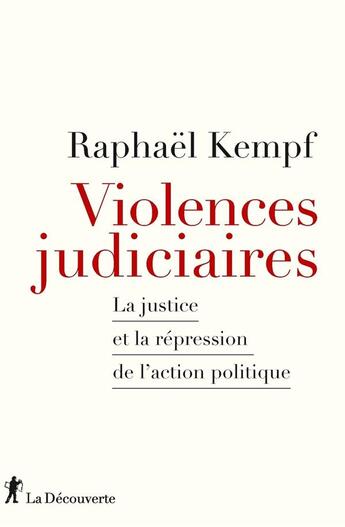 Couverture du livre « Violences judiciaires : la justice et la répression de l'action politique » de Raphael Kempf aux éditions La Decouverte