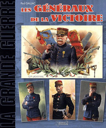 Couverture du livre « Les généraux de la grande guerre t.1 » de Paul Gaujac aux éditions Histoire Et Collections