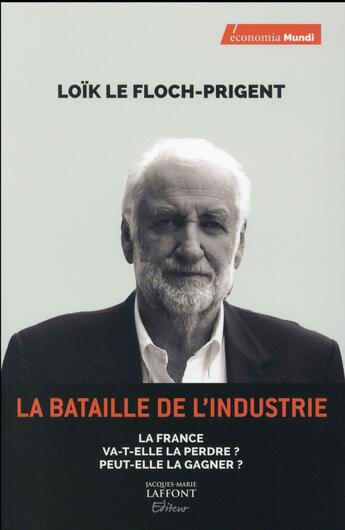 Couverture du livre « La bataille de l'industrie » de Loik Le Floch-Prigent aux éditions Jm Laffont - Lpm