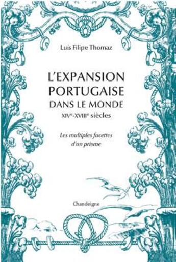 Couverture du livre « L'expansion portugaise dans le monde XIVe- XVIIIe siècles : les multiples facettes d'un prisme » de Luis Filipe Thomaz aux éditions Chandeigne