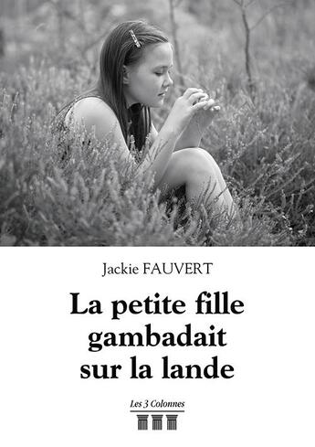 Couverture du livre « La petite fille gambadait sur la lande » de Jackie Fauvert aux éditions Les Trois Colonnes