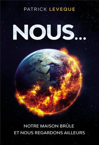 Couverture du livre « Nous... ; notre maison brûle et nous regardons ailleurs » de Patrick Leveque aux éditions Libres D'ecrire