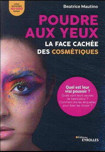 Couverture du livre « Poudre aux yeux : la face cachée des cosmétiques » de Beatrice Mautino aux éditions Eyrolles