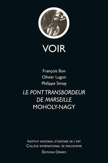 Couverture du livre « Le pont transporteur de Marseille ; Moholy-Nagy » de Francois Bon et Philippe Simay et Olivier Lugon aux éditions Ophrys