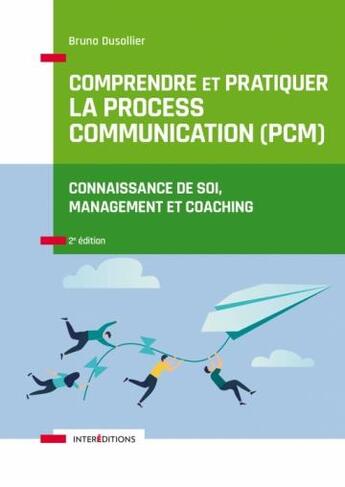 Couverture du livre « Comprendre et pratiquer la process communication (PCM) ; connaissance de soi, management et coaching (2e édition) » de Bruno Dusollier aux éditions Intereditions