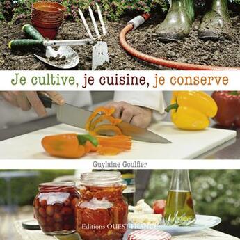 Couverture du livre « Je cultive, je cuisine, je conserve » de Guylaine Goulfier aux éditions Ouest France