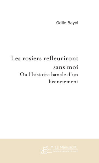 Couverture du livre « Les rosiers refleuriront sans moi ou l'histoire banale d'un ressentiment » de Bayol-O aux éditions Le Manuscrit