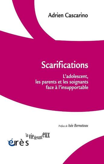 Couverture du livre « Scarifications - l'adolescent, les parents et les soignants face a l'insupportable » de Cascarino Adrien aux éditions Eres