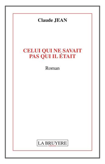 Couverture du livre « Celui qui ne savait pas qui il était » de Claude Jean aux éditions La Bruyere