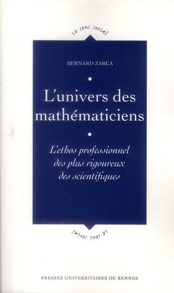Couverture du livre « L'univers des mathematiciens ; l'éthos professionnel des plus rigureux des scientifiques » de Bernard Zarca aux éditions Pu De Rennes