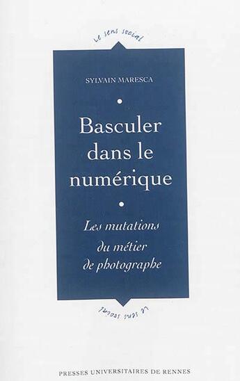 Couverture du livre « Basculer dans le numérique ; les mutations du métier de photographe » de Sylvain Maresca aux éditions Pu De Rennes