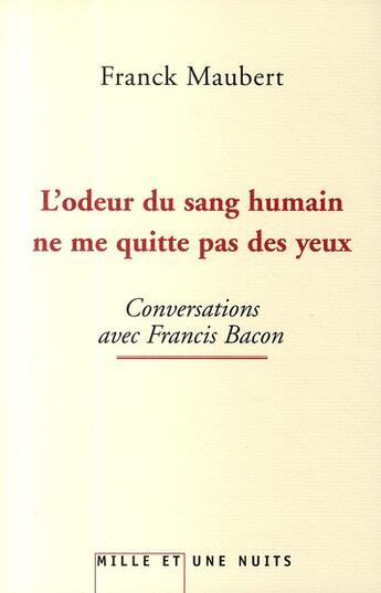 Couverture du livre « L'odeur du sang humain ne me quitte pas des yeux ; conversations avec Francis Bacon » de Maubert-F aux éditions Mille Et Une Nuits