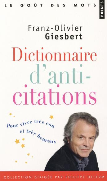 Couverture du livre « Dictionnaire d'anti-citations ; pour vivre très con et très heureux » de Franz-Olivier Giesbert aux éditions Points