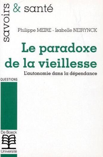 Couverture du livre « Le paradoxe de la vieillesse ; l'autonomie dans la dépendance » de Isabelle Neirynck et Philippe Meire aux éditions De Boeck Superieur