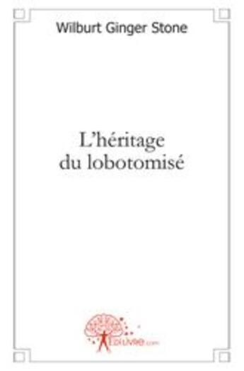 Couverture du livre « L'héritage du lobotomisé » de Wilburt Ginger Stone aux éditions Edilivre