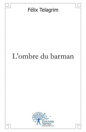 Couverture du livre « L'ombre du barman » de Felix Telagrim aux éditions Edilivre