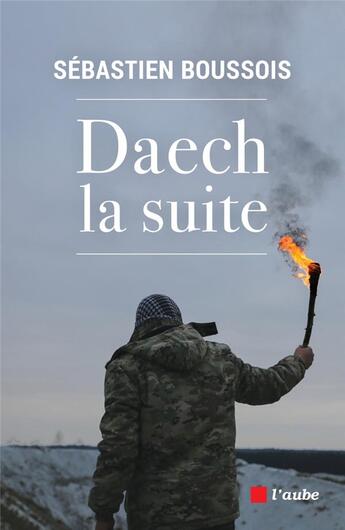 Couverture du livre « Daech, la suite » de Sebastien Boussois aux éditions Editions De L'aube