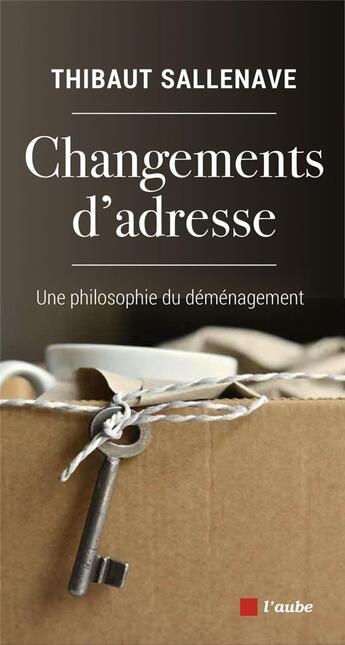 Couverture du livre « Changements d'adresse : une philosophie du déménagement » de Thibaut Sallenave aux éditions Editions De L'aube