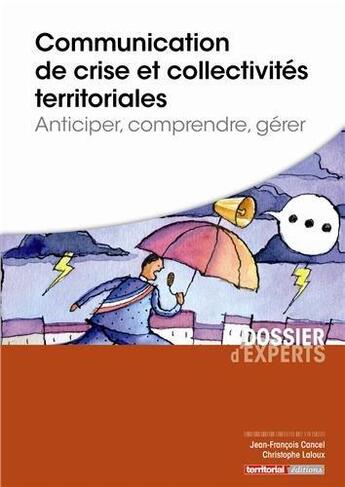 Couverture du livre « Communication de crise et collectivités territoriales ; anticiper, comprendre, gérer » de Jean-Francois Cancel et Christophe Laloux aux éditions Territorial