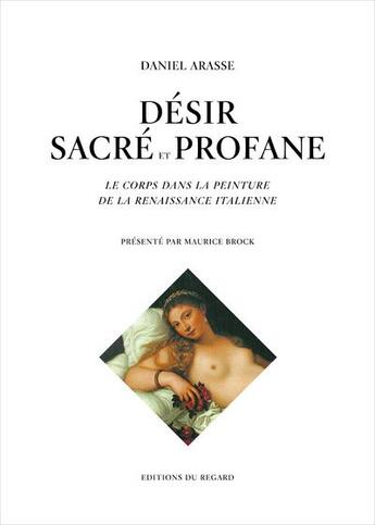 Couverture du livre « Désir sacré et profane ; le corps dans la peinture de la Renaissance italienne » de Daniel Arasse aux éditions Le Regard