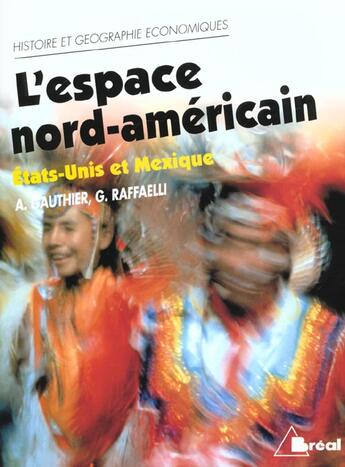 Couverture du livre « L'espace nord-américain ; Etats-Unis et Mexique » de Gerard Raffaelli et Andre Gauthier aux éditions Breal